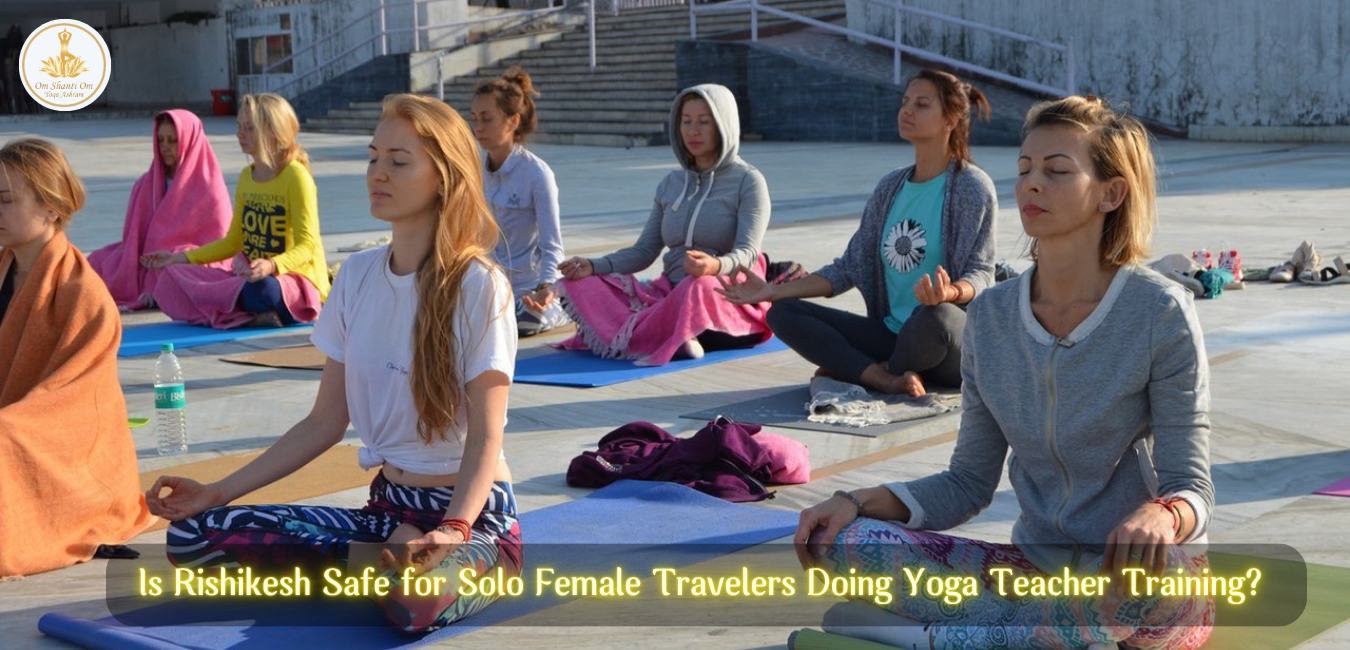 Is Rishikesh Safe for Solo Female Travelers Doing Yoga Teacher Training?