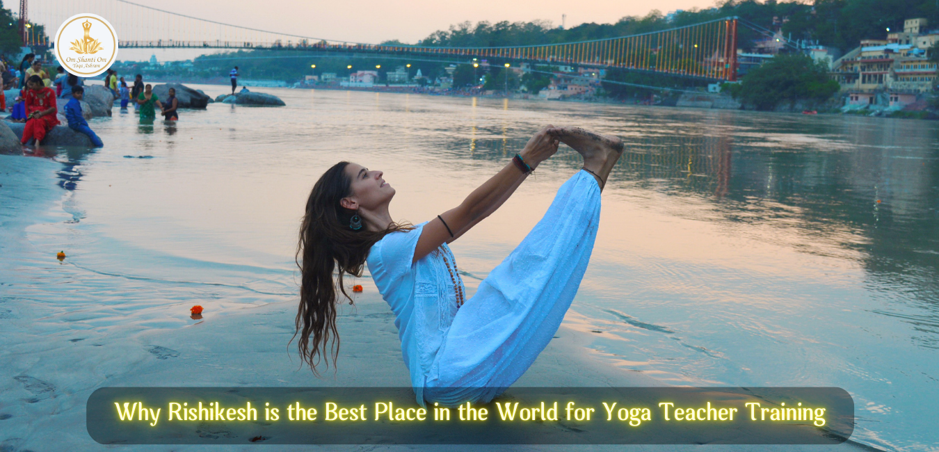 Why Rishikesh is the Best Place in the World for Yoga Teacher Training